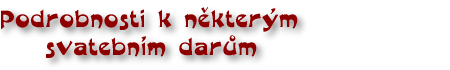 Podrobnosti k n�kter�m svatebn�m dar�m